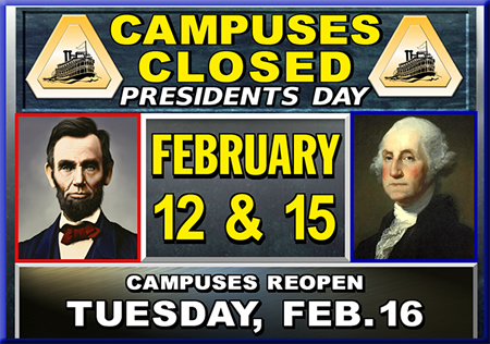 Presidents Day Holidays, Campuses Closed Fri. Feb. 12 & Mon. Feb. 15. Campuses reopen on Tue., Feb. 16.